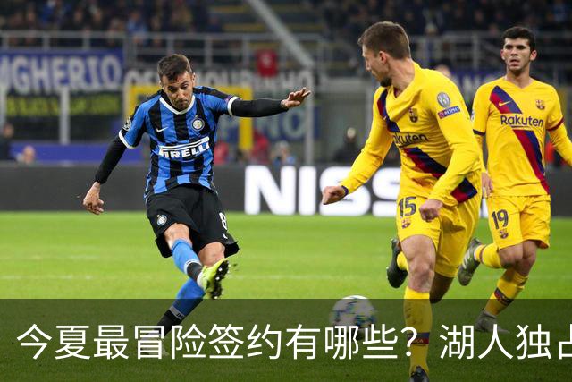 今夏最冒险签约有哪些？湖人独占三席吹杨顶薪离谱