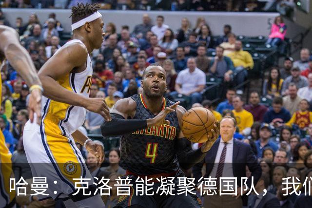 哈曼：克洛普能凝聚德国队，我们真实实力要比世界杯上更强
