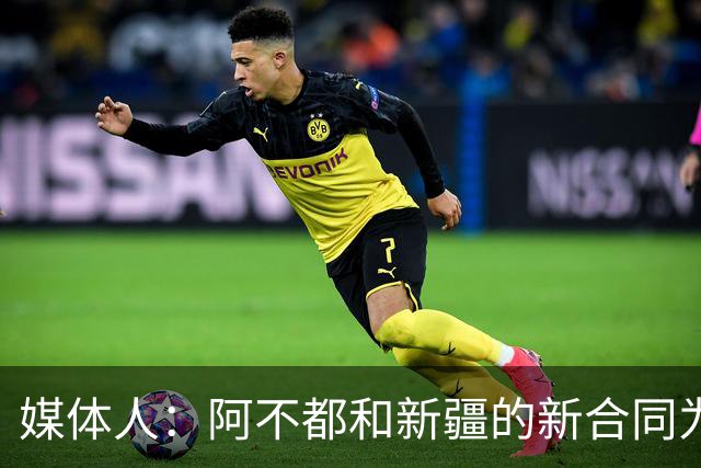 媒体人：阿不都和新疆的新合同为3年全额顶薪 还将兼任球队助教