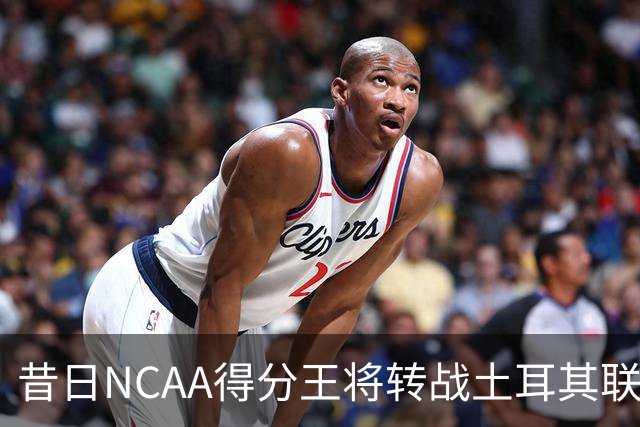 昔日NCAA得分王将转战土耳其联赛，夏联他在爵士的表现并不理想？