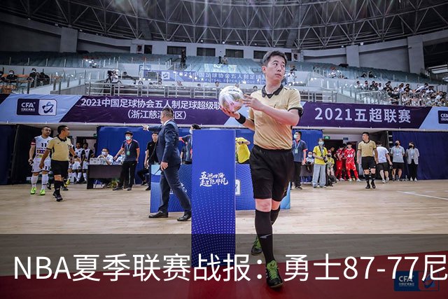 NBA夏季联赛战报：勇士87-77尼克斯，贾登-阿金斯21分